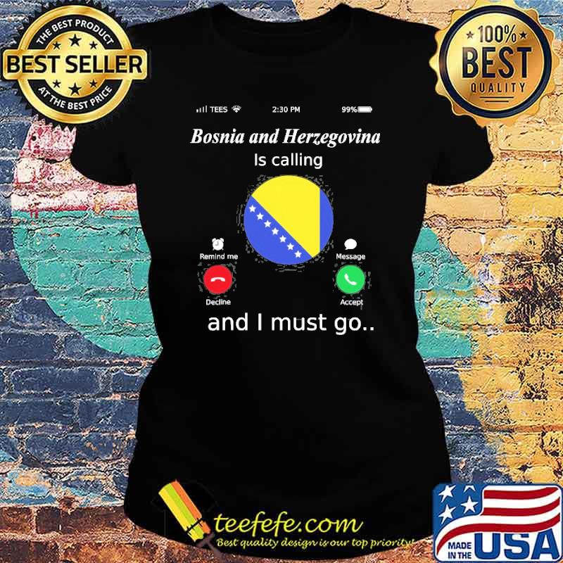 Bosnia And Herzegovina Is Calling And I Must Go Shirt Ladies tee Bosnia And Herzegovina Is Calling And I Must Go Shirt Ladies tee