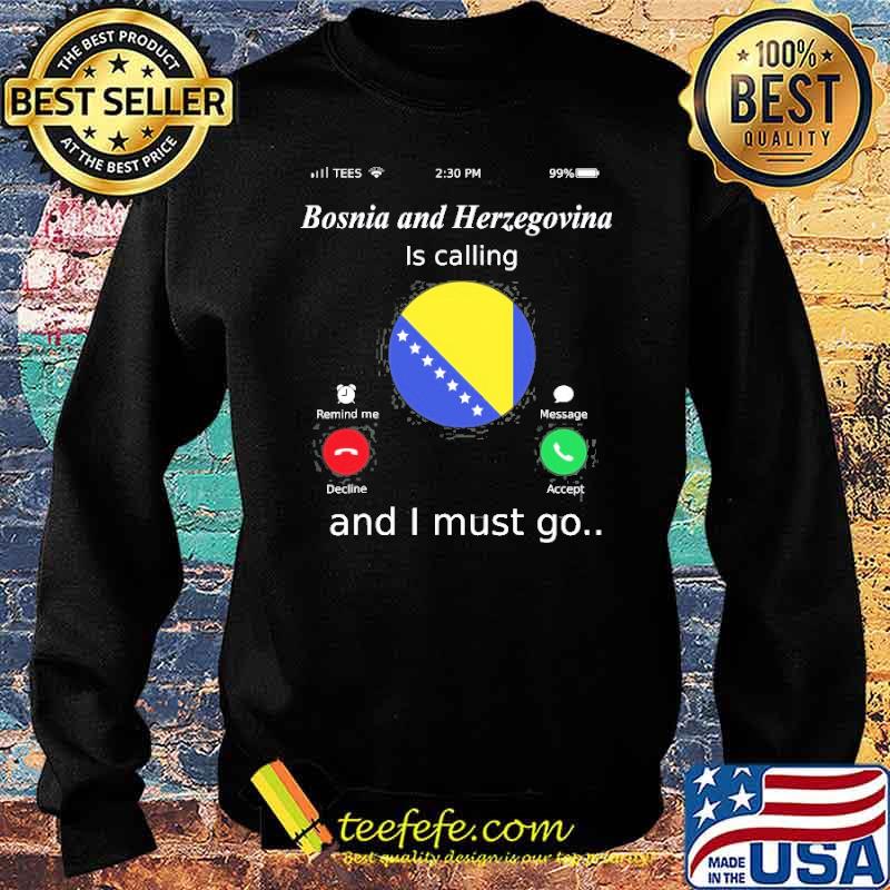 Bosnia And Herzegovina Is Calling And I Must Go Shirt Sweater Bosnia And Herzegovina Is Calling And I Must Go Shirt Sweater
