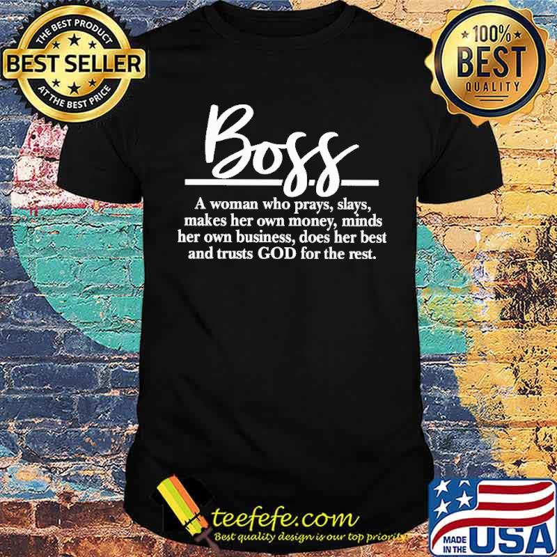Boss a woman who prays slays makes her own money minds her own business does her best and trusts god for the rest shirt