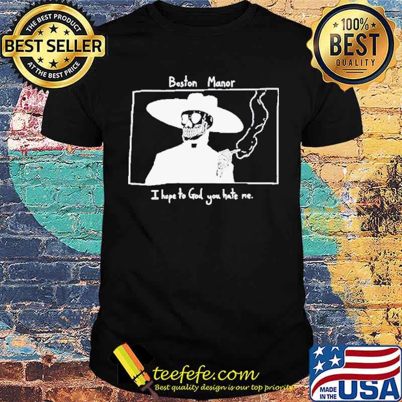 Boston Manor I hope To God You Hate Me Skull Shirt