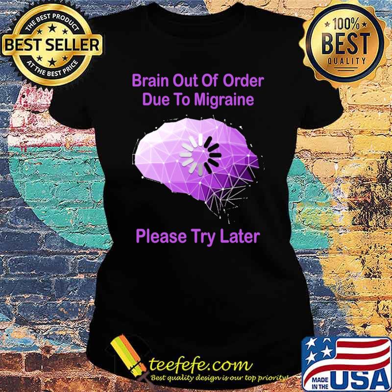 Brain Out Of Order Due To Migraine Please Try Later s Ladies tee Brain Out Of Order Due To Migraine Please Try Later s Ladies tee