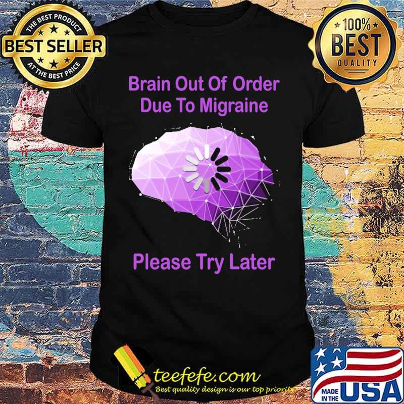 Brain Out Of Order Due To Migraine Please Try Later shirt Brain Out Of Order Due To Migraine Please Try Later shirt