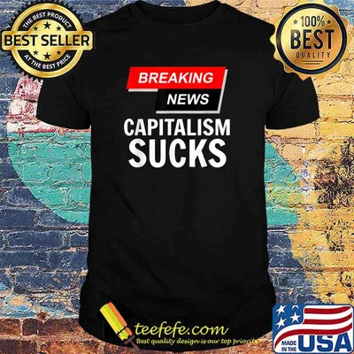 Breaking News Capitalism Sucks T-Shirt