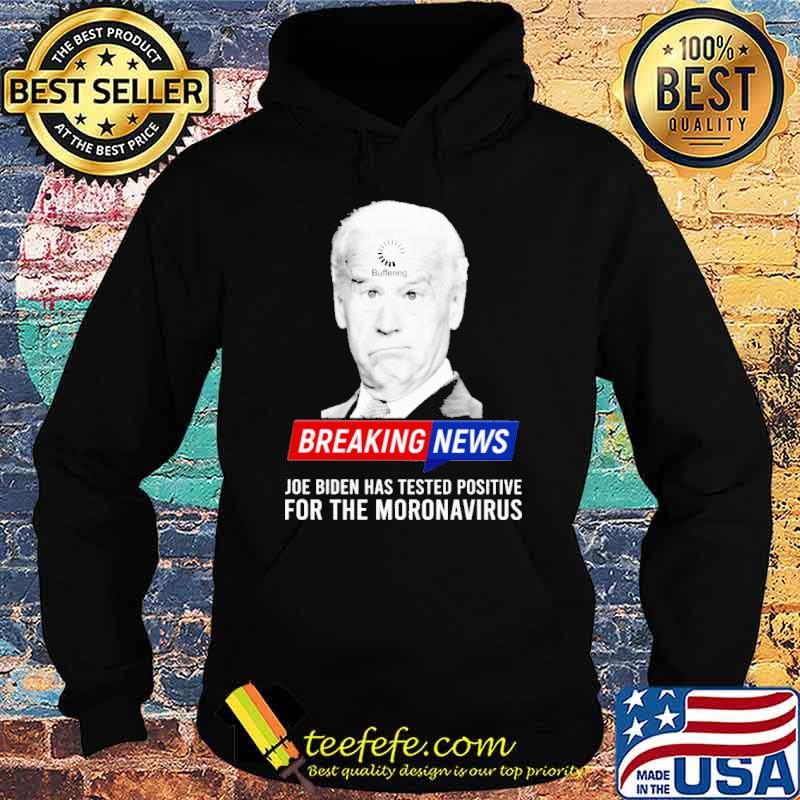 Breaking news joe biden has tested positive for the moronavirus s Hoodie Breaking news joe biden has tested positive for the moronavirus s Hoodie
