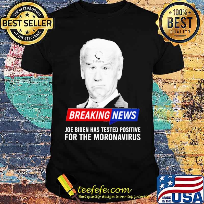 Breaking news joe biden has tested positive for the moronavirus shirt Breaking news joe biden has tested positive for the moronavirus shirt