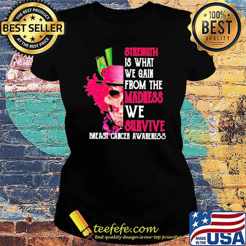 Breast cancer awareness Halloween skull strength is what we gain from the madness we survive s Ladies tee Breast cancer awareness Halloween skull strength is what we gain from the madness we survive s Ladies tee
