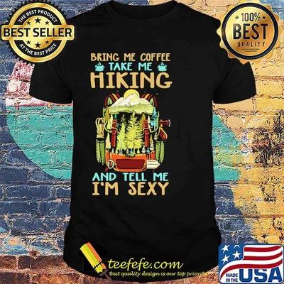 Bring me coffee take me hiking and tell me im sexy shirt