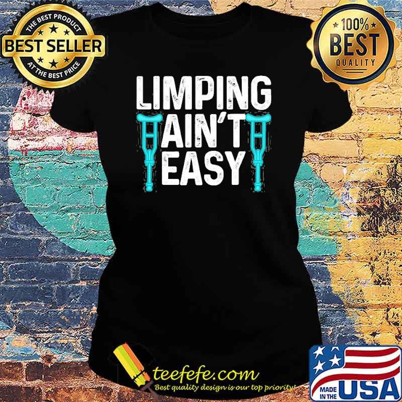 Broken Leg Limping Aint Easy Shirt Ladies tee Broken Leg Limping Aint Easy Shirt Ladies tee