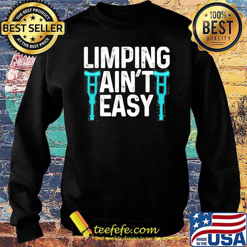 Broken Leg Limping Aint Easy Shirt Sweater Broken Leg Limping Aint Easy Shirt Sweater