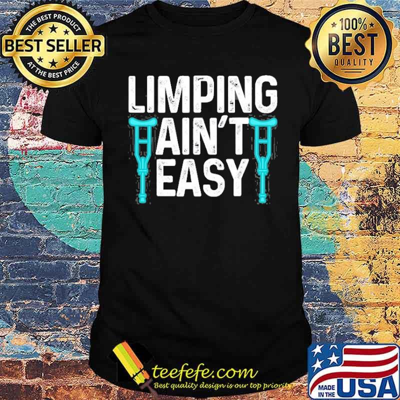 Broken Leg Limping Aint Easy Shirt Broken Leg Limping Aint Easy Shirt
