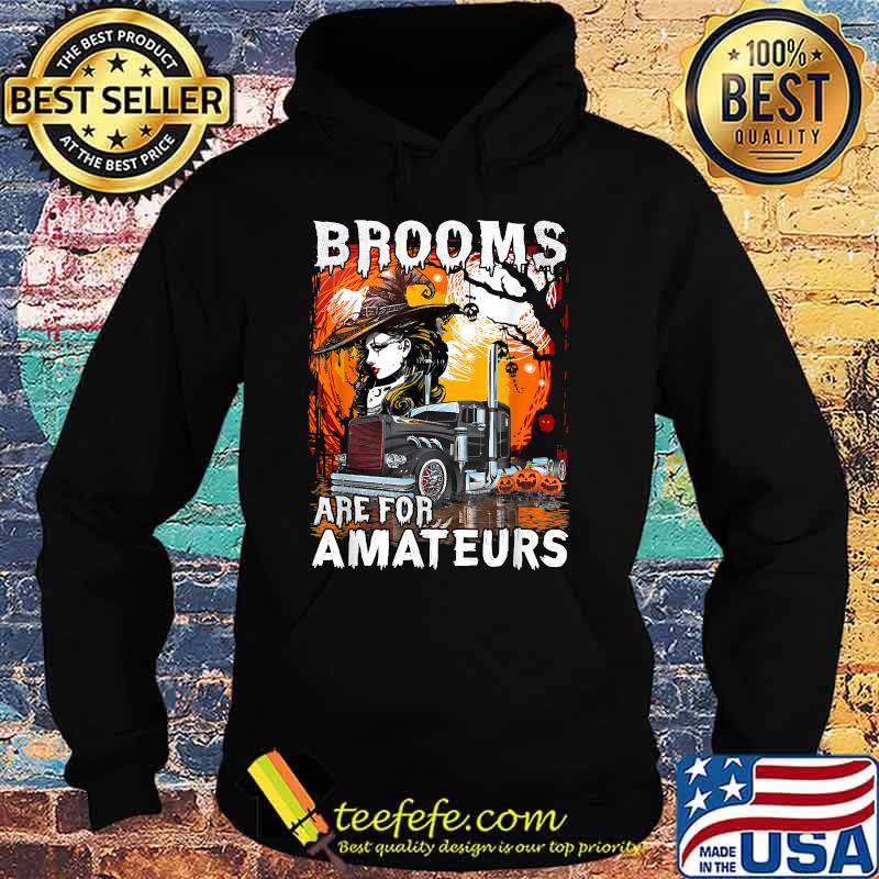 Brooms Are For Amateurs Trucker Halloween Truck Driver T-Shirt Hoodie Brooms Are For Amateurs Trucker Halloween Truck Driver T-Shirt Hoodie