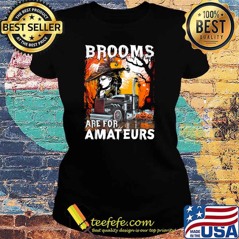 Brooms Are For Amateurs Trucker Halloween Truck Driver T-Shirt Ladies tee Brooms Are For Amateurs Trucker Halloween Truck Driver T-Shirt Ladies tee