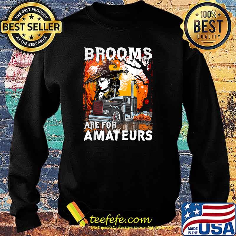Brooms Are For Amateurs Trucker Halloween Truck Driver T-Shirt Sweater Brooms Are For Amateurs Trucker Halloween Truck Driver T-Shirt Sweater