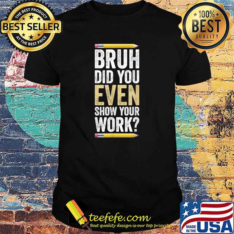 Bruh did you even show your work pencil T-Shirt