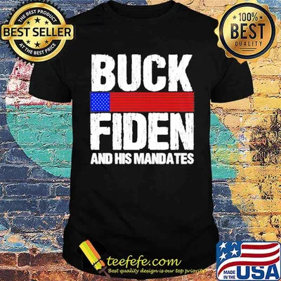 Buck Fiden and his mandates Joe Biden shirt