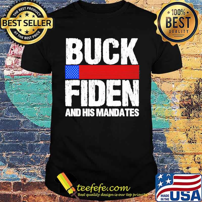 Buck Fiden and his mandates shirt Buck Fiden and his mandates shirt