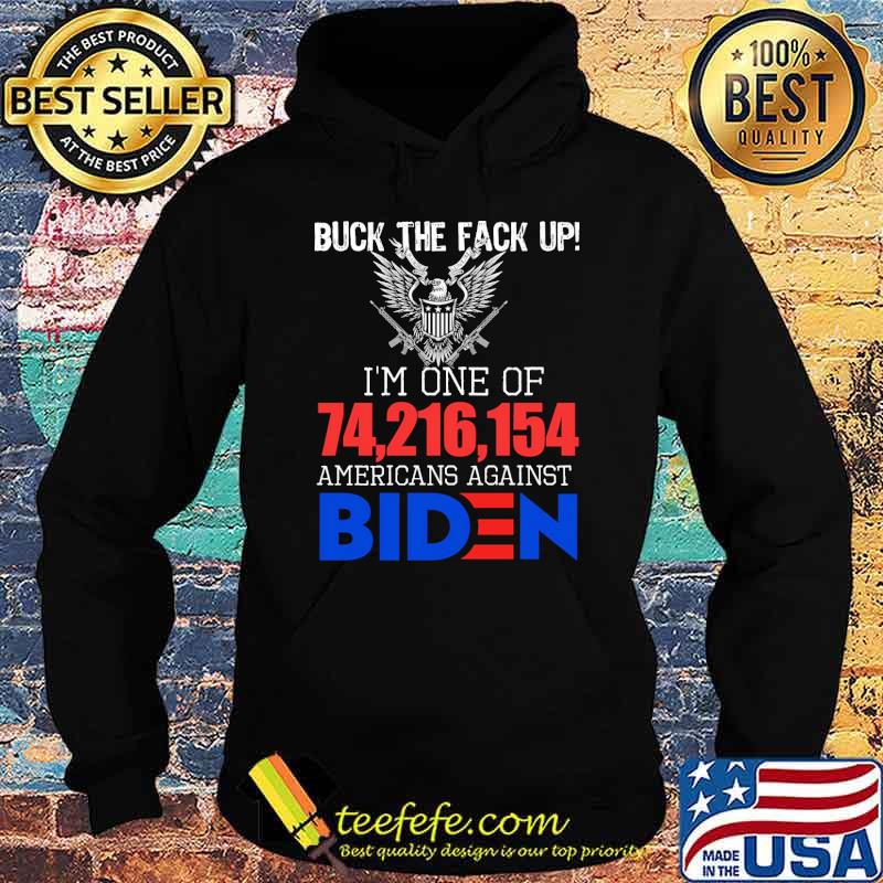 Buck the fack up im one of 74216154 americans against biden s Hoodie Buck the fack up im one of 74216154 americans against biden s Hoodie