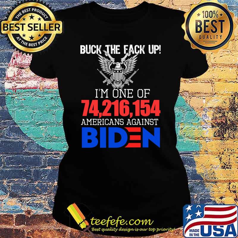 Buck the fack up im one of 74216154 americans against biden s Ladies tee Buck the fack up im one of 74216154 americans against biden s Ladies tee