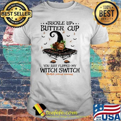 Buckle Up Butter Cup You Just Flipped My Witch Switch Multiple Sclerosis Awareness Shirt