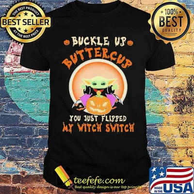 Buckle Up ButterCup You Just Flipped My Witch Switch Baby Yoda Shirt