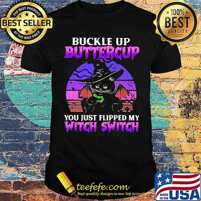 Buckle Up Buttercup You Just Flipped My Witch Switch Cat Shirt