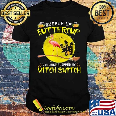 BUCKLE UP BUTTERCUP YOU JUST FLIPPED MY WITCH SWITCH FLAMINGO Moon HALLOWEEN SHIRT