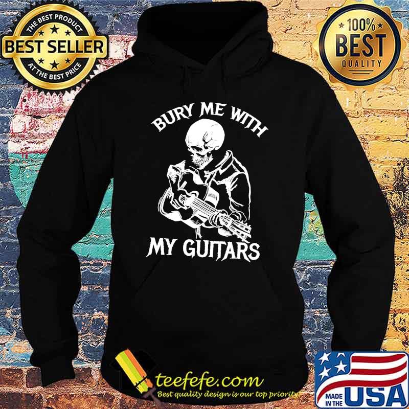 Bury Me With my Guitars Skull Shirt Hoodie Bury Me With my Guitars Skull Shirt Hoodie