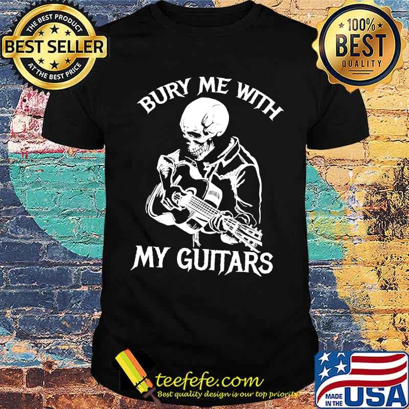 Bury Me With my Guitars Skull Shirt