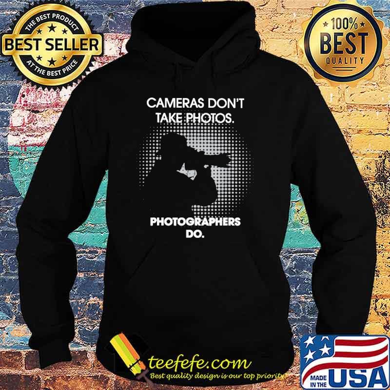 Cameras Don't Take Photos Photographers Do s Hoodie Cameras Don't Take Photos Photographers Do s Hoodie