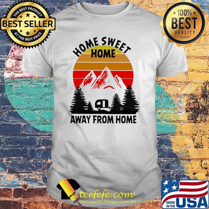 Camping Home Sweet Home Away From Home Vintage shirt