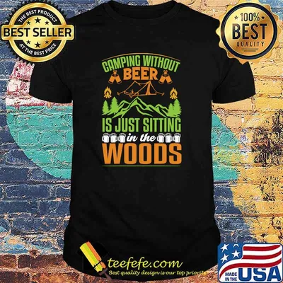 Camping Without Beer Is Just Sitting In The Woods Mountain Drinking T-shirt