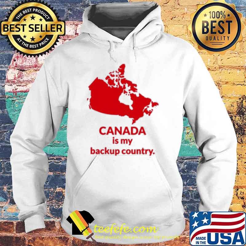 Canada is my backup country s Hoodie Canada is my backup country s Hoodie