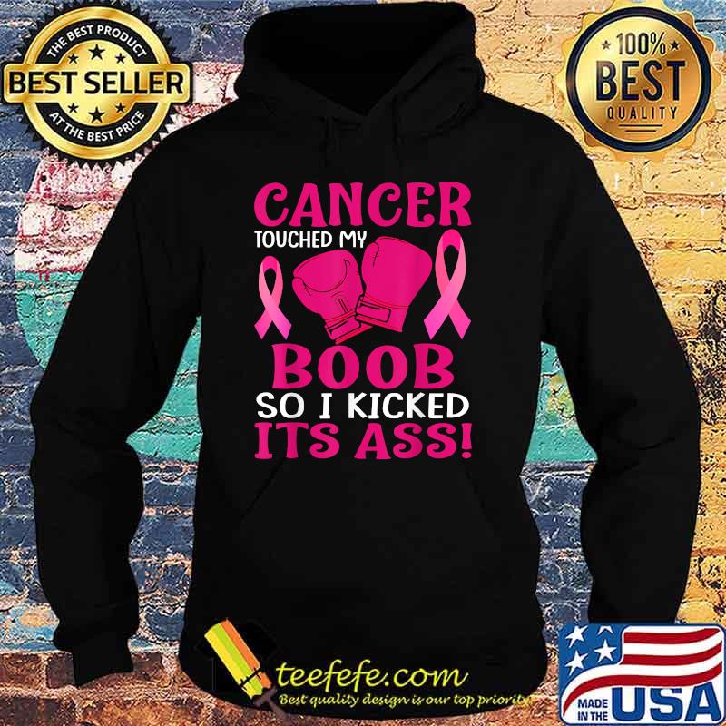 Cancer Touched My Boob So I Kicked Its Ass Awareness T-Shirt Hoodie Cancer Touched My Boob So I Kicked Its Ass Awareness T-Shirt Hoodie