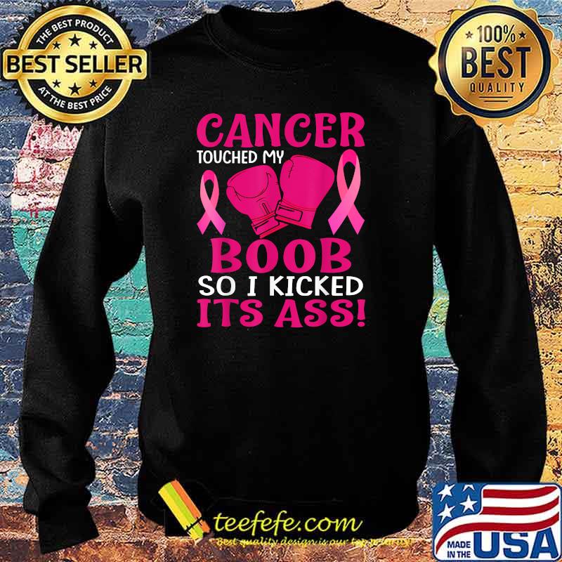 Cancer Touched My Boob So I Kicked Its Ass Awareness T-Shirt Sweater Cancer Touched My Boob So I Kicked Its Ass Awareness T-Shirt Sweater