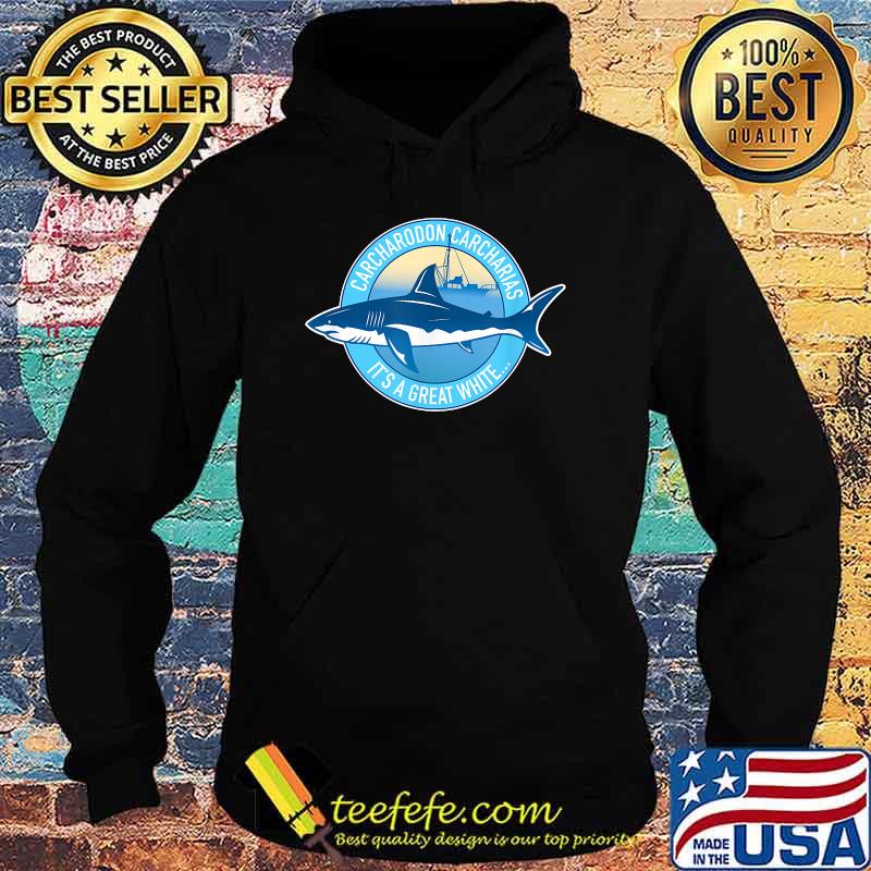 Carcharodon carcharias It's A Great White shark T-Shirt Hoodie Carcharodon carcharias It's A Great White shark T-Shirt Hoodie