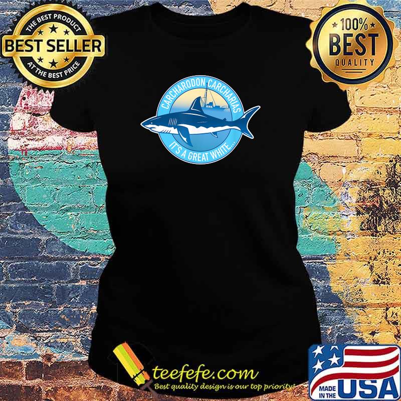 Carcharodon carcharias It's A Great White shark T-Shirt Ladies tee Carcharodon carcharias It's A Great White shark T-Shirt Ladies tee