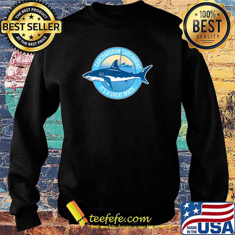 Carcharodon carcharias It's A Great White shark T-Shirt Sweater Carcharodon carcharias It's A Great White shark T-Shirt Sweater