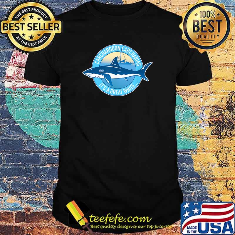 Carcharodon carcharias It's A Great White shark T-Shirt Carcharodon carcharias It's A Great White shark T-Shirt