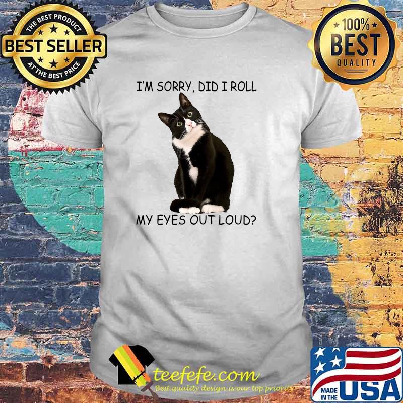Cat I'm Sorry Did I Roll My Eyes Out Loud The Cat T-Shirt