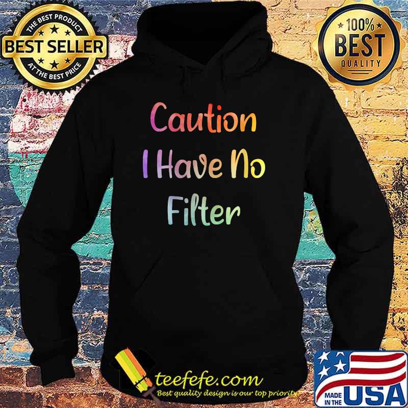 Caution I Have No Filter T-Shirt Hoodie Caution I Have No Filter T-Shirt Hoodie