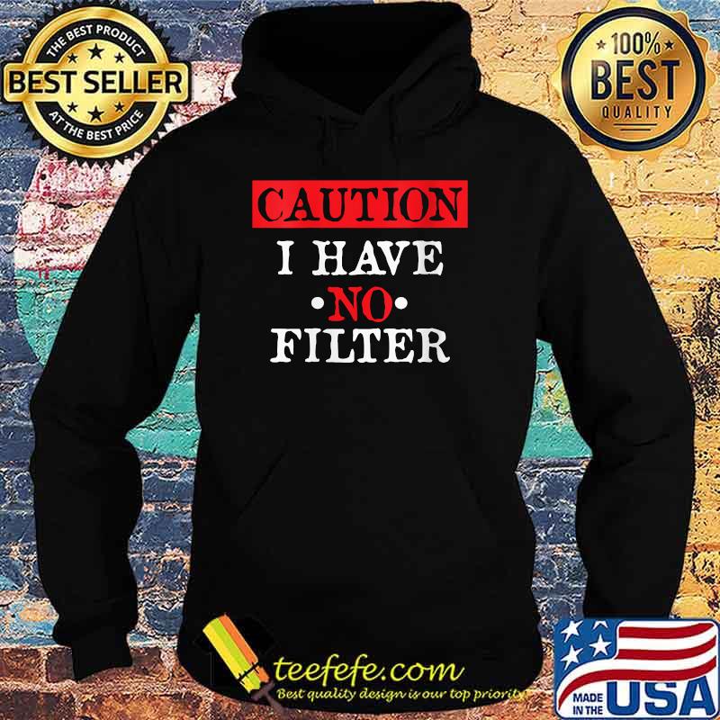 Caution No Filter I Have No Filter T-Shirt Hoodie Caution No Filter I Have No Filter T-Shirt Hoodie