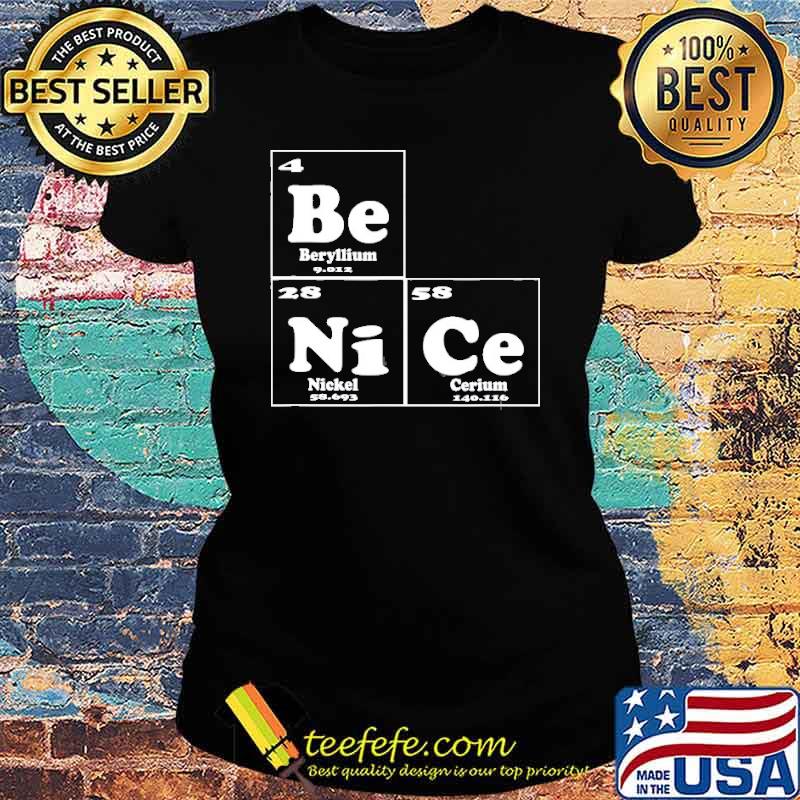 Chemistry – Be Nice Periodic Table Of Elements Shirt Ladies tee Chemistry – Be Nice Periodic Table Of Elements Shirt Ladies tee