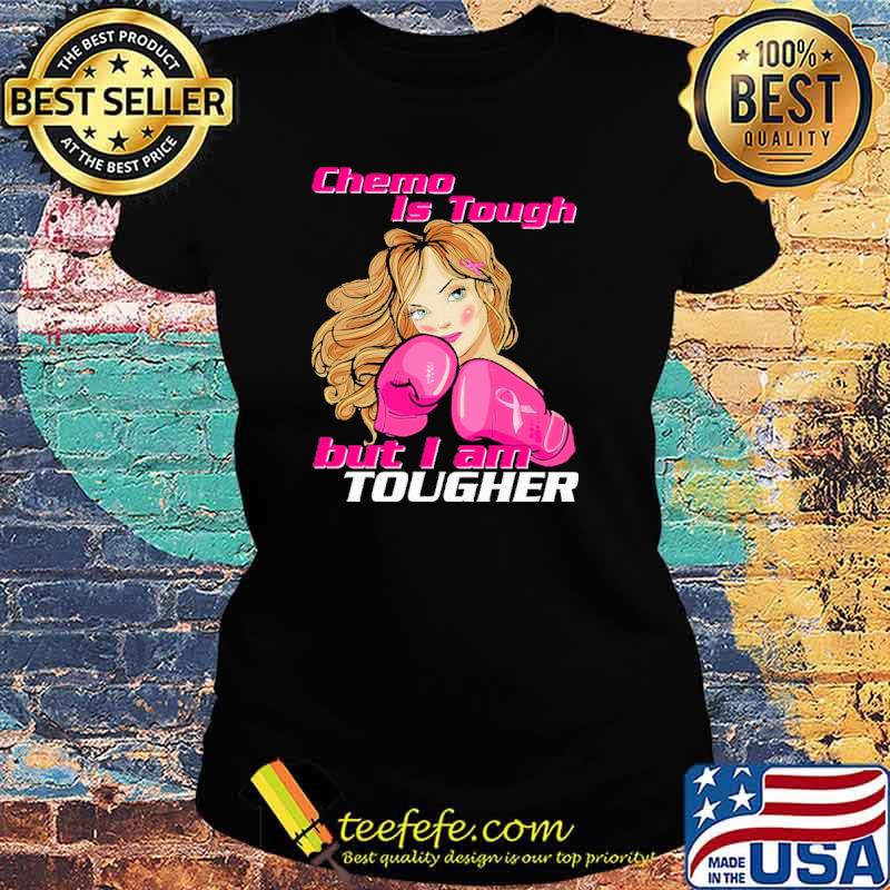 Chemo Is Tough But i Am Tougher Shirt Ladies tee Chemo Is Tough But i Am Tougher Shirt Ladies tee