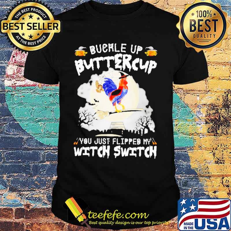 Chicken witch buckle up buttercup you just flipped my witch switch Halloween shirt