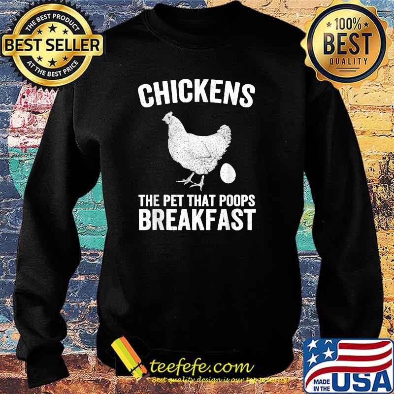 Chickens the Pet that Poops Breakfast Farmer T-Shirt Sweater Chickens the Pet that Poops Breakfast Farmer T-Shirt Sweater