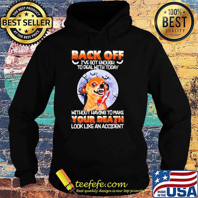 Chihuahua back off I’ve got enough to deal with today without having to make Halloween Moon s Hoodie Chihuahua back off I’ve got enough to deal with today without having to make Halloween Moon s Hoodie