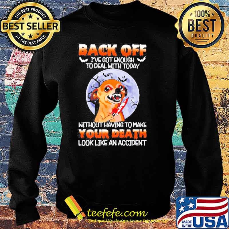 Chihuahua back off I’ve got enough to deal with today without having to make Halloween Moon s Sweater Chihuahua back off I’ve got enough to deal with today without having to make Halloween Moon s Sweater