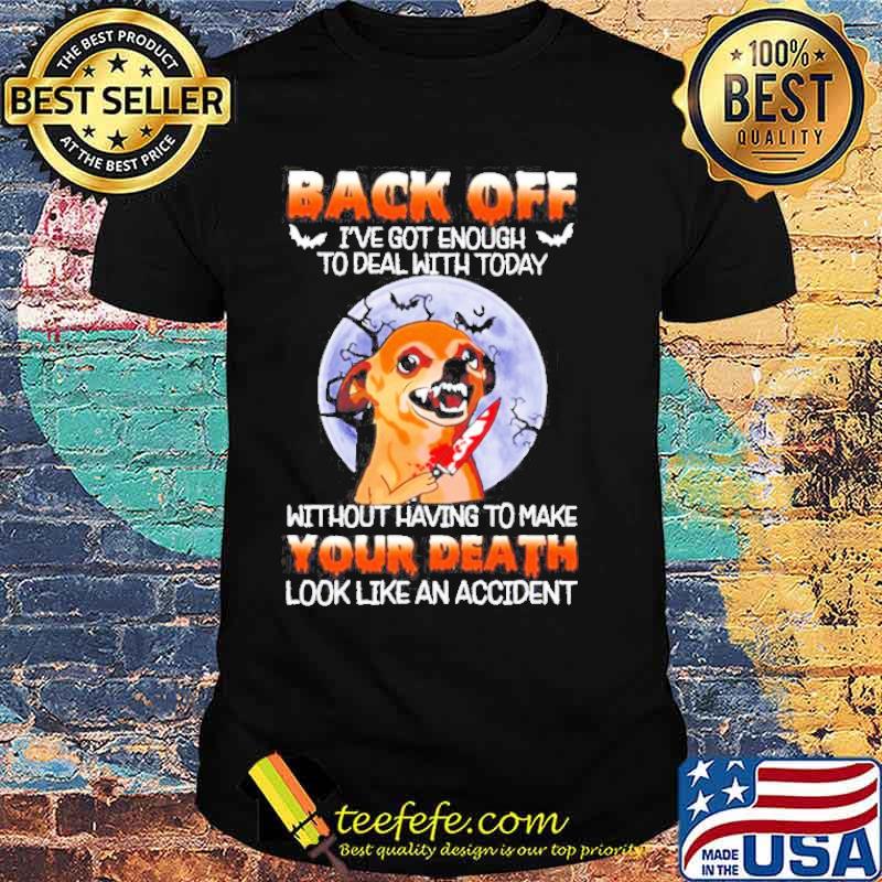 Chihuahua back off I’ve got enough to deal with today without having to make Halloween Moon shirt Chihuahua back off I’ve got enough to deal with today without having to make Halloween Moon shirt