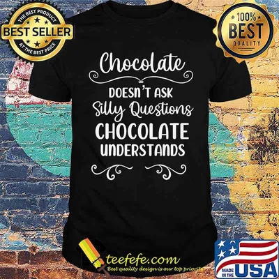 Chocolate Doesn’t Ask Silly Questions Chocolate Understands T-Shirt