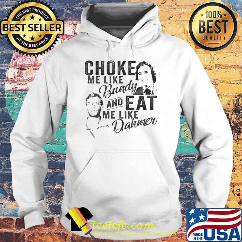 Choke Me Like Bundy Eat Me Like Dahmer Horror MovieShirt Hoodie Choke Me Like Bundy Eat Me Like Dahmer Horror MovieShirt Hoodie